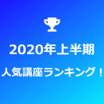 2020年度上半期の人気講座ランキング発表！