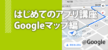 はじめてのアプリ講座 Googleマップ編