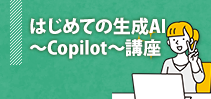 はじめての生成AI~Copilot~講座